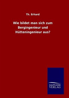 Wie bildet man sich zum Bergingenieur und Hütteningenieur aus? - Erhard, Th.