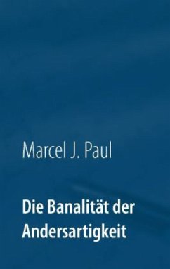 Die Banalität der Andersartigkeit - Paul, Marcel J.