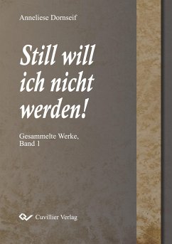 Still will ich nicht werden. Gesammelte Werke, Band 1 - Dornseif, Anneliese