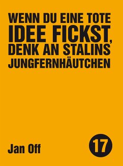 Wenn du eine tote Idee fickst, denk an Stalins Jungfernhäutchen (eBook, ePUB) - Off, Jan