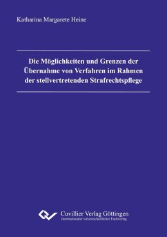 Die Möglichkeiten und Grenzen der Übernahme von Verfahren im Rahmen der stellvertretenden Strafrechtspflege - Heine, Katharina Margarete