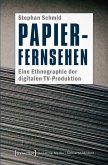 Papier-Fernsehen: Eine Ethnographie der digitalen TV-Produktion (eBook, PDF)