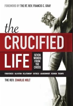 The Crucified Life: Seven Words from the Cross - Holt, Charlie