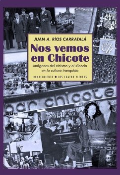 Nos vemos en Chicote : imágenes del cinismo y el silencio en la cultura franquista - Ríos Carratalá, Juan Antonio