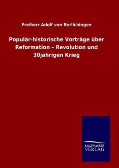 Populär-historische Vorträge über Reformation ¿ Revolution und 30jährigen Krieg - Berlichingen, Adolf Frhr. von