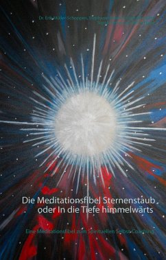 Die Meditationsfibel Sternenstaub oder In die Tiefe himmelwärts - Müller-Schoppen, Erik;Kabelin, Stephanie;Knöpfle, Ingrid