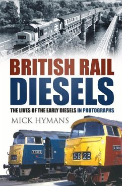 British Rail Diesels: The Lives of the Early Diesels in Photographs - Hymans, Mick