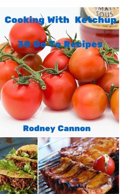 Cooking With Ketchup, 30 Go To Recipes (eBook, ePUB) - Cannon, Rodney