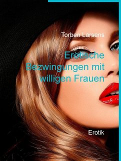 Erotische Bezwingungen mit willigen Frauen (eBook, ePUB) - Larsens, Torben