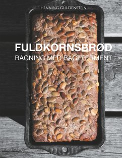 Fuldkornsbrød - Bagning med bageferment (eBook, ePUB) - Güldenstein, Henning