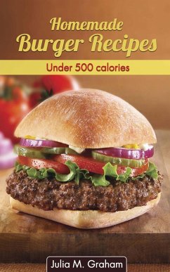 Homemade Burger Recipes : Under 500 Calories (eBook, ePUB) - M. Graham, Julia