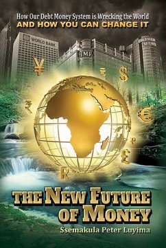 Cover The New Future of Money: How Our Debt Money System is Wrecking the World And How You Can Change It (eBook, ePUB)