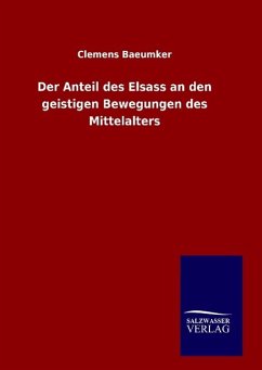 Der Anteil des Elsass an den geistigen Bewegungen des Mittelalters - Baeumker, Clemens