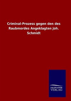Criminal-Prozess gegen den des Raubmordes Angeklagten Joh. Schmidt - Ohne Autor