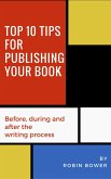 Top 10 Tips for Publishing Your Book: Before, During and After the Writing Process (eBook, ePUB)