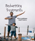 Bedwetting Treatment, Preventions & Cures (eBook, ePUB)