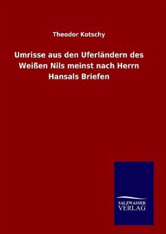 Umrisse aus den Uferländern des Weißen Nils meinst nach Herrn Hansals Briefen - Kotschy, Theodor