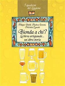 Bionda a chi? La birra artigianale... un'altra storia (eBook, ePUB) - Bitelli, Filippo; Govoni, Andrea; Zanotti, Michela