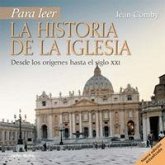 Para leer la historia de la Iglesia : desde los orígenes hasta el siglo XXI Para leer la historia de la Iglesia : desde los orígenes hasta el siglo XXI