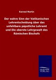 Der wahre Sinn der Vatikanischen Lehrentscheidung über das unfehlbare päpstliche Lehramt und Die oberste Lehrgewalt des Römischen Bischofs
