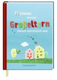 77 Gründe, warum Großeltern einfach unersetzlich sind 77 Gründe, warum Großeltern einfach unersetzlich sind