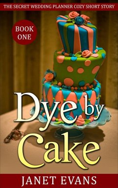 Dye by Cake (The Secret Wedding Planner Cozy Short Story Mystery Series - Book One ) (eBook, ePUB) - Evans, Janet