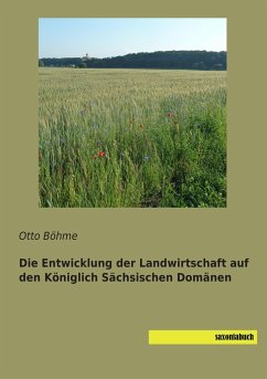 Die Entwicklung der Landwirtschaft auf den Königlich Sächsischen Domänen - Böhme, Otto