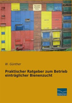 Praktischer Ratgeber zum Betrieb einträglicher Bienenzucht - Günther, W.