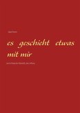 Es geschieht etwas mit mir Es geschieht etwas mit mir