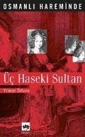 Osmanli Hareminde Üc Haseki Sultan - Öztuna, Yilmaz