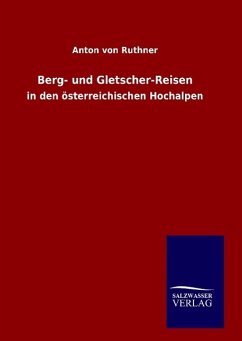 Berg- und Gletscher-Reisen - Ruthner, Anton Von