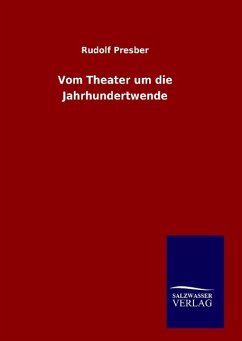 Vom Theater um die Jahrhundertwende - Presber, Rudolf