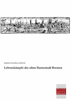 Lebenskämpfe der alten Hansestadt Bremen - Gallwitz, Sophie Dorothea