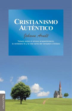 Cover Cristianismo auténtico: Tratado sobre el sincero arrepentimiento, la verdadera fe y la vida santa del verdadero cristiano (eBook, ePUB)
