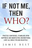 If not ME, Then WHO? Practice Confidence, Stumbling Upon Happiness and Manifesting Unconditional Love! All while Feeling Beautiful! (Lose Weight Now) (eBook, ePUB)