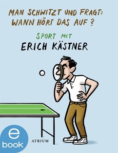 Man schwitzt und fragt: Wann hört das auf? (eBook, ePUB) - Kästner, Erich