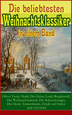 Die beliebtesten Weihnachtsklassiker in einem Band: (eBook, ePUB) - Dickens, Charles; Lagerlöf, Selma; Goethe; Spyri, Johanna; Sapper, Agnes; Doyle, Arthur Conan; May, Karl; Fontane, Theodor; Wilde, Oscar; Andersen, Hans Christian; Burnett, Frances Hodgson; Grimm, Brüder; Luther, Martin; Storm, Theodor; Heine, Heinrich; Rosegger, Peter; Hoffmann, E. T. A.; Henry, O.; Thoma, Ludwig; Kyber, Manfred; Seidel, Heinrich; Büchner, Luise; Löns, Hermann; Raabe, Wilhelm; Ebers, Georg; Stifter, Adalbert; Dehmel, Paula; Tucholsky, Kurt; Benjamin, Walter; Bechstein, Ludw