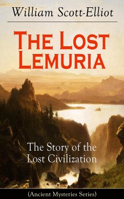 The Lost Lemuria - The Story of the Lost Civilization (Ancient Mysteries Series) (eBook, ePUB) - Scott-Elliot, William