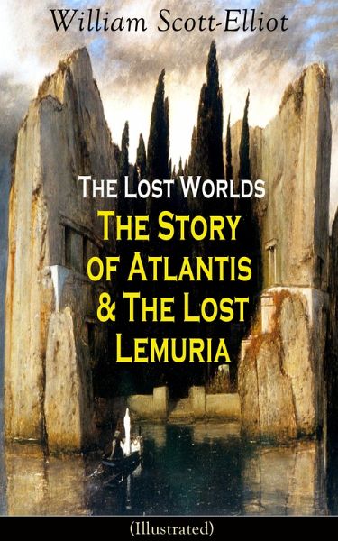 The Lost Worlds: The Story of Atlantis & The Lost Lemuria (Illustrated) (eBook, ePUB) The Lost Worlds: The Story of Atlantis & The Lost Lemuria (Illustrated) (eBook, ePUB)