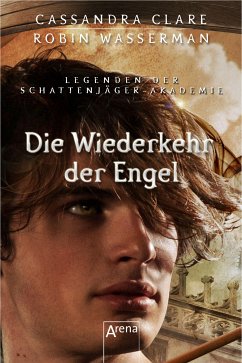 Die Wiederkehr der Engel / Legenden der Schattenjäger-Akademie Bd.10 (eBook, ePUB) - Clare, Cassandra; Wasserman, Robin