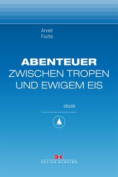 Abenteuer zwischen Tropen und ewigem Eis (eBook, ePUB) - Fuchs, Arved