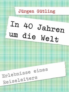In 40 Jahren um die Welt (eBook, ePUB) - Gütling, Jürgen