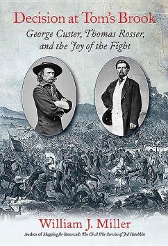 Decision at Tom's Brook: George Custer, Thomas Rosser, and the Joy of the Fight - Miller, William