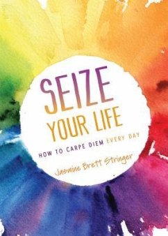 Seize Your Life: How to Carpe Diem Every Day - Stringer, Jasmine Brett