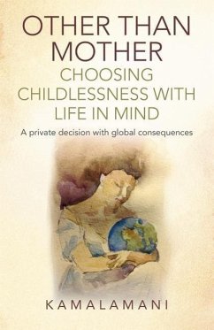 Other Than Mother - Choosing Childlessness with Life in Mind: A Private Decision with Global Consequences - Kamalamani