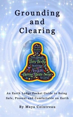 Grounding & Clearing - An Earth Lodge Pocket Guide to Being Safe, Present and Comfortable on Earth - Cointreau, Maya