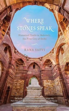 Where Stones Speak: Historical Trails in Mehrauli, the First City of Delhi - Safvi, Rana