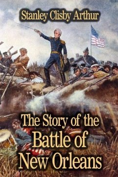 The Story of the Battle of New Orleans - Arthur, Stanley Clisby