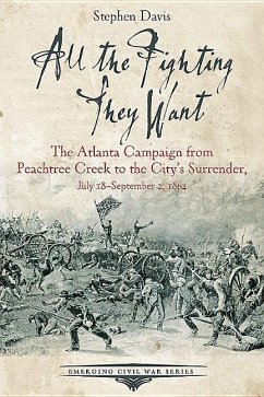 All the Fighting They Want: The Atlanta Campaign from Peachtree Creek to the City's Surrender, July 18-September 2, 1864 - Davis, Stephen