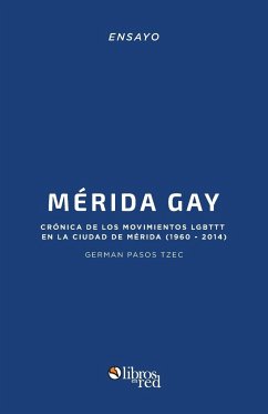 Merida Gay. Cronica de los movimientos LGBTTT en la ciudad de Merida (1960-2014) - Pasos Tzec, German